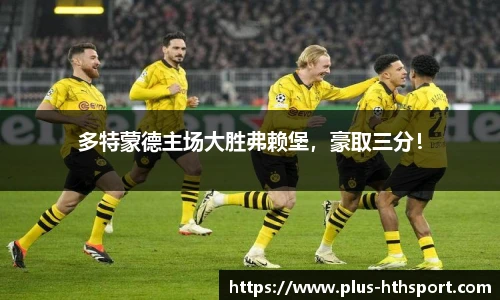 多特蒙德主场大胜弗赖堡，豪取三分！