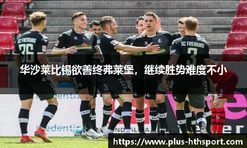 华沙莱比锡欲善终弗莱堡，继续胜势难度不小